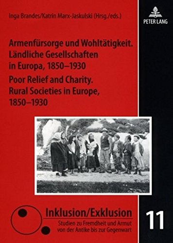 Armenfürsorge und Wohltätigkeit. Ländliche Gesellschaften in Europa, 1850-1930- Poor Relief and Charity. Rural Societies in Europe, 1850-1930 (Inklusion/Exklusion)