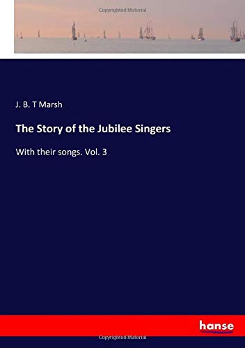 The Story of the Jubilee Singers: With their songs. Vol. 3