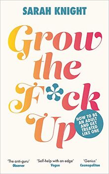 Grow the F*ck Up: How to be an adult and get treated like one (A No F*cks Given Guide)