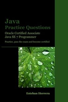 Java Practice Questions: Oracle Certified Associate, Java SE 7 Programmer (OCAJ)