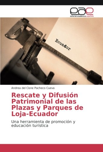 Rescate y Difusión Patrimonial de las Plazas y Parques de Loja-Ecuador: Una herramienta de promoción y educación turística