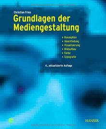 Grundlagen der Mediengestaltung: Konzeption, Ideenfindung, Visualisierung, Bildaufbau, Farbe, Typografie