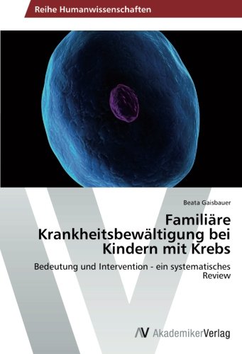 Familiäre Krankheitsbewältigung bei Kindern mit Krebs: Bedeutung und Intervention - ein systematisches Review