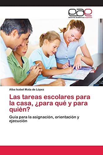 Las tareas escolares para la casa, ¿para qué y para quién?: Guía para la asignación, orientación y ejecución