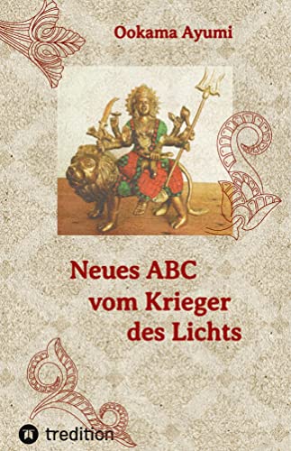 Neues ABC vom Krieger des Lichts: Wache und herzensintelligente Anleitungen, um in dieser dunklen Zeit sein inneres Licht zu bewahren und zu stärken.