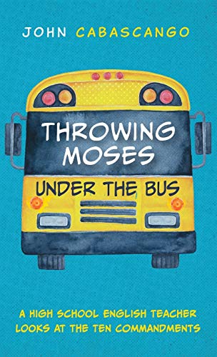 Throwing Moses under the Bus: A High School English Teacher Looks at the Ten Commandments