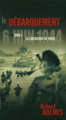 Le débarquement, 6 juin 1944 : du jour J à la libération de Paris