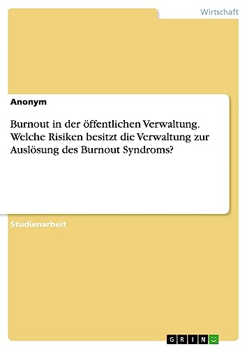 Burnout in der öffentlichen Verwaltung. Welche Risiken besitzt die Verwaltung zur Auslösung des Burnout Syndroms?
