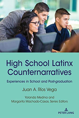 High School Latinx Counternarratives: Experiences in School and Post-graduation (Critical Studies of Latinxs in the Americas, Band 27)