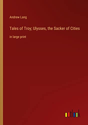 Tales of Troy; Ulysses, the Sacker of Cities: in large print