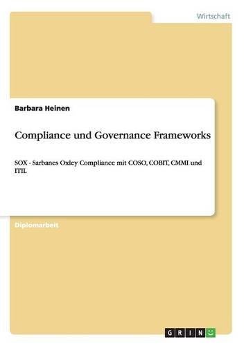 Compliance und Governance Frameworks: SOX - Sarbanes Oxley Compliance mit COSO, COBIT, CMMI und ITIL