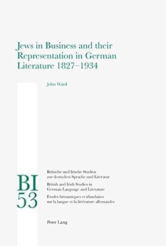 Jews in Business and their Representation in German Literature 1827-1934 (Britische und Irische Studien zur deutschen Sprache und Literatur / British ... Studies in German Language and Literature)