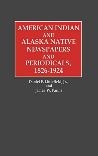 American Indian and Alaska Native Newspapers and Periodicals, 1826-1924 (Historical Guides to the World's Periodicals and Newspapers)