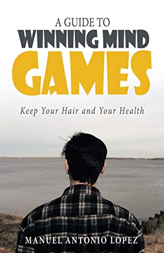 Lopez, Manuel Antonio A Guide To Winning Mind Games, Keep Your Hair And Your Health