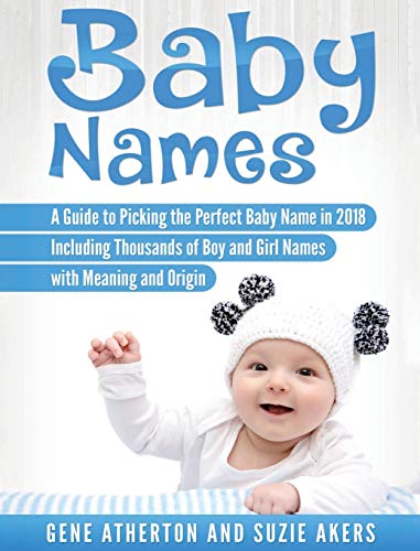 Suzie Akers Baby Names, A Guide To Picking The Perfect Baby Name In 2018 Including Thousands Of Boy And Girl Names With Meaning And Origin