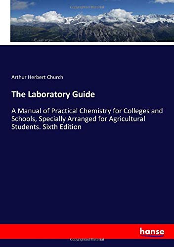 The Laboratory Guide: A Manual of Practical Chemistry for Colleges and Schools, Specially Arranged for Agricultural Students. Sixth Edition