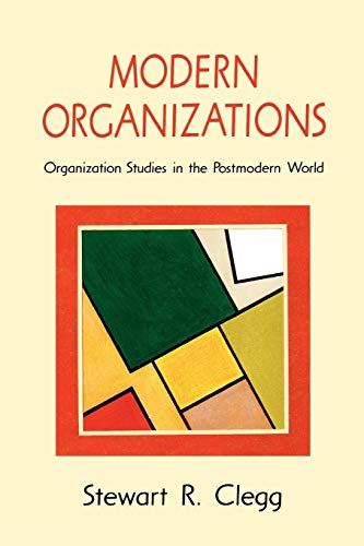 Clegg, Stewart R. Modern Organizations, Organization Studies In The Postmodern World