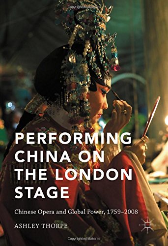 Performing China on the London Stage: Chinese Opera and Global Power, 1759-2008