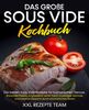 Das große Sous Vide Kochbuch: Die besten Sous Vide Rezepte für kulinarischen Genuss. Rosarotes Fleisch, unglaublich zarter Fisch, knackiges Gemüse und kreative Desserts durch aromatisches Garen.