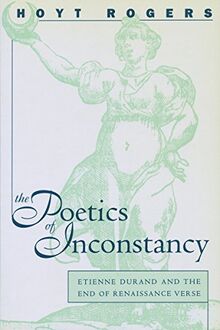 The Poetics of Inconstancy: Etienne Durand and the End of Renaissance Verse (NORTH CAROLINA STUDIES IN THE ROMANCE LANGUAGES AND LITERATURES)