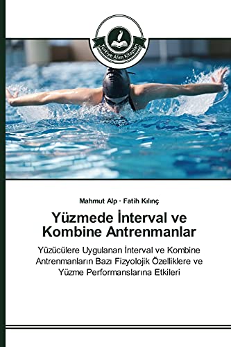 Yüzmede Interval ve Kombine Antrenmanlar: Yüzücülere Uygulanan Interval ve Kombine Antrenmanlarin Bazi Fizyolojik Özelliklere ve Yüzme Performanslarina Etkileri