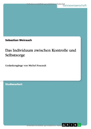 Das Individuum zwischen Kontrolle und Selbstsorge: Gedankengänge von Michel Foucault