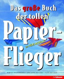 Das große Buch der tollen Papierflieger: 20 neue Modelle