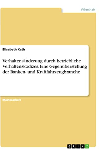 Verhaltensänderung durch betriebliche Verhaltenskodizes. Eine Gegenüberstellung der Banken- und Kraftfahrzeugbranche: Magisterarbeit
