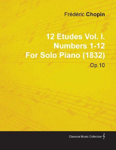 12 Etudes Vol. I. Numbers 1-12 by Fr D Ric Chopin for Solo Piano (1832) Op.10