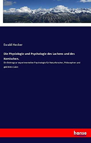 Die Physiologie und Psychologie des Lachens und des Komischen.: Ein Beitrag zur experimentellen Psychologie für Naturforscher, Philosophen und gebildete Laien