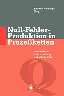 Null-Fehler-Produktion in Prozeßketten: Maßnahmen zur Fehlervermeidung und -kompensation (Qualitätsmanagement)