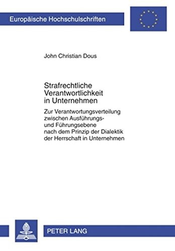 Strafrechtliche Verantwortlichkeit in Unternehmen: Zur Verantwortungsverteilung zwischen Ausführungs- und Führungsebene nach dem Prinzip der Dialektik ... (Europäische Hochschulschriften - Reihe II)