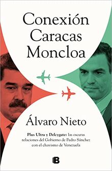 Conexión Caracas-Moncloa: Plus Ultra y Delcygate: las oscuras relaciones del Gobierno de Pedro Sánchez con el chavismo de Venezuela (No ficción)