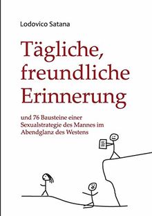 Tägliche, freundliche Erinnerung: und 76 Bausteine einer Sexualstrategie des Mannes im Abendglanz des Westens