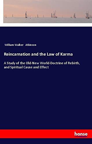 Reincarnation and the Law of Karma: A Study of the Old-New World-Doctrine of Rebirth, and Spiritual Cause and Effect