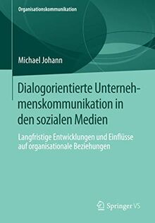 Dialogorientierte Unternehmenskommunikation in den sozialen Medien: Langfristige Entwicklungen und Einflüsse auf organisationale Beziehungen (Organisationskommunikation)