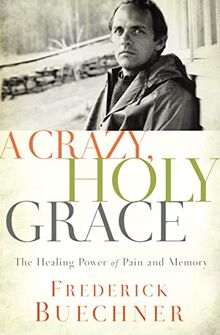 A Crazy, Holy Grace: The Healing Power of Pain and Memory