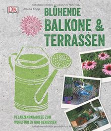 Blühende Balkone & Terrassen: Pflanzenparadiese zum Wohlfühlen und Genießen