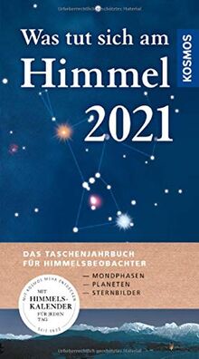 Was tut sich am Himmel 2021: Das Taschenjahrbuch für Himmelsbeobachter