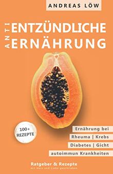 antientzündliche Ernährung: chronische Erkrankungen lindern und eindämmen, Entzündungen hemmen, Heilung einleiten, Ratgeber und Rezepte