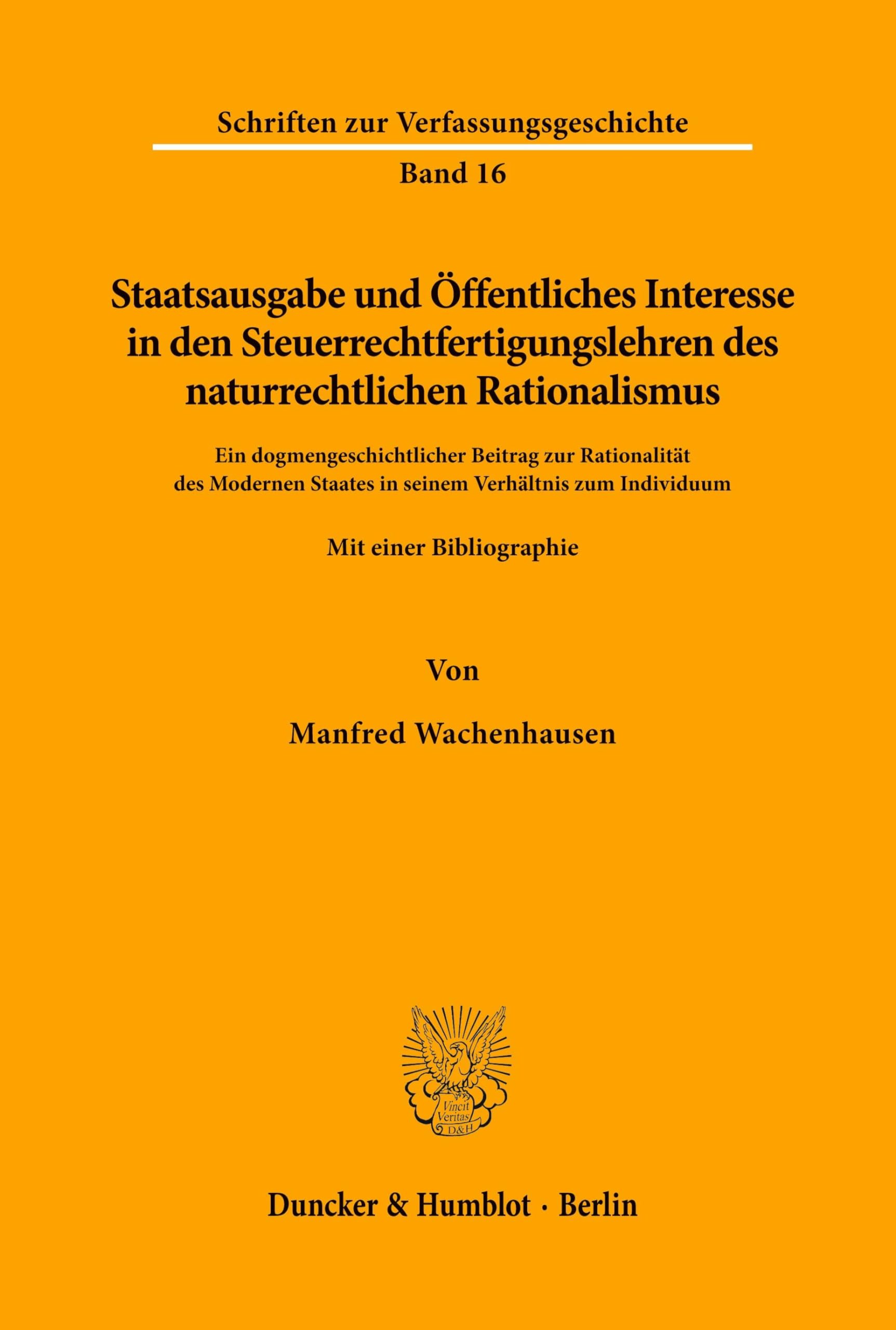 Staatsausgabe und Öffentliches Interesse in den Steuerrechtfertigungslehren des naturrechtlichen Rationalismus.: Ein dogmengeschichtlicher Beitrag zur ... zur Verfassungsgeschichte, Band 16)