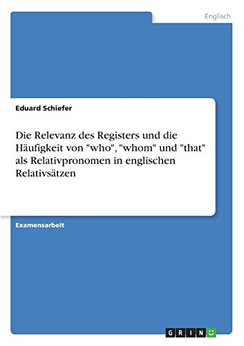 Die Relevanz des Registers und die Häufigkeit von who, whom und that als Relativpronomen in englischen Relativsätzen