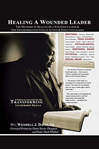 Healing A Wounded Leader: The Methods of Healing of A Wounded Leader & The Transformation into An Active & Effective Leader: The Methods of Healing of ... Into an Active & Effective Leader