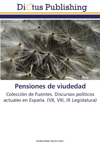Pensiones de viudedad: Colección de Fuentes. Discursos políticos actuales en España. (VII, VIII, IX Legislatura)