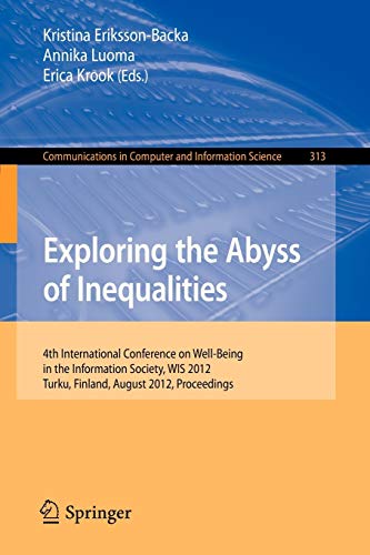 Exploring the Abyss of Inequalities: 4th International Conference on Well-Being in the Information Society, WIS 2012, Turku, Finland, August 22-24, ... Computer and Information Science, Band 313)