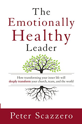 Emotionally Healthy Leader: How Transforming Your Inner Life Will Deeply Transform Your Church, Team, and the World