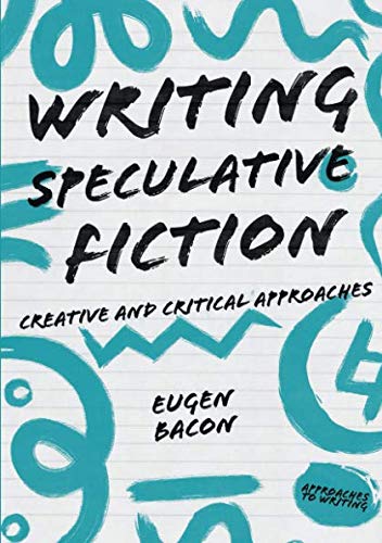 Writing Speculative Fiction: Creative and Critical Approaches (Approaches to Writing)