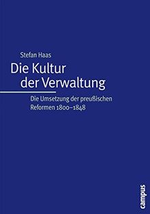 Die Kultur der Verwaltung: Die Umsetzung der preußischen Reformen 1800-1848