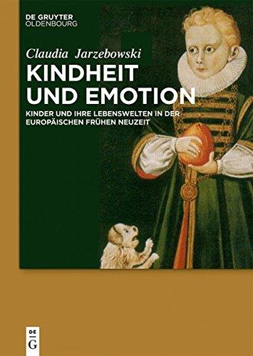 Kindheit und Emotion: Kinder und ihre Lebenswelten in der europäischen Frühen Neuzeit