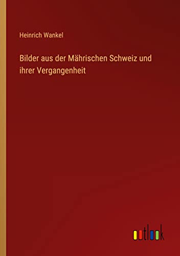 Bilder aus der Mährischen Schweiz und ihrer Vergangenheit